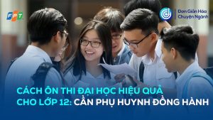 Cách ôn thi đại học hiệu quả cho lớp 12: Phụ huynh nên đồng hành cùng con thế nào